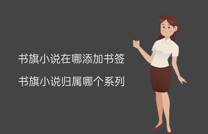 书旗小说在哪添加书签 书旗小说归属哪个系列？